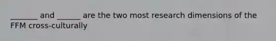 _______ and ______ are the two most research dimensions of the FFM cross-culturally