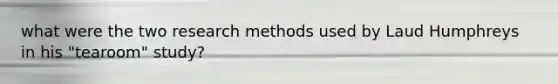 what were the two research methods used by Laud Humphreys in his "tearoom" study?