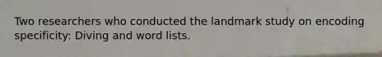 Two researchers who conducted the landmark study on encoding specificity: Diving and word lists.