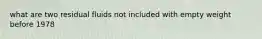 what are two residual fluids not included with empty weight before 1978
