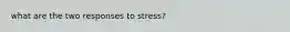 what are the two responses to stress?