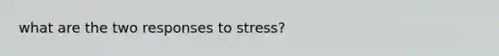 what are the two responses to stress?