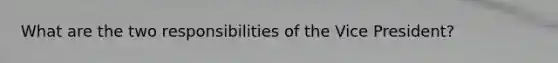 What are the two responsibilities of the Vice President?