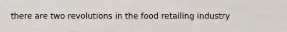 there are two revolutions in the food retailing industry