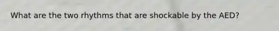 What are the two rhythms that are shockable by the AED?