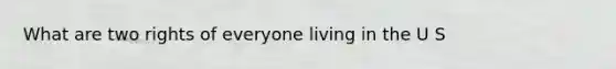 What are two rights of everyone living in the U S