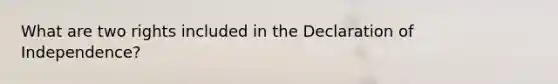 What are two rights included in the Declaration of Independence?