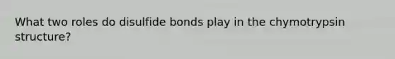 What two roles do disulfide bonds play in the chymotrypsin structure?