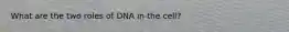 What are the two roles of DNA in the cell?