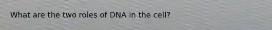 What are the two roles of DNA in the cell?