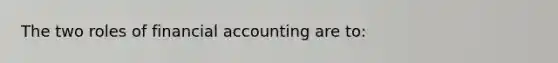 The two roles of financial accounting are to: