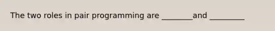 The two roles in pair programming are ________and _________