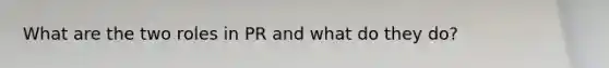 What are the two roles in PR and what do they do?
