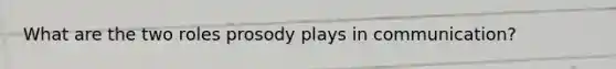 What are the two roles prosody plays in communication?