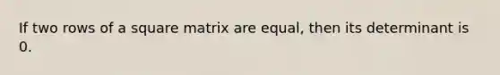 If two rows of a square matrix are equal, then its determinant is 0.