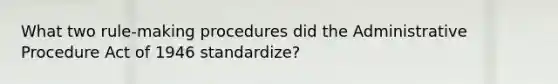 What two rule-making procedures did the Administrative Procedure Act of 1946 standardize?