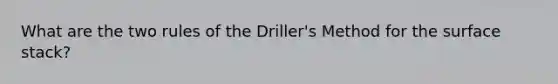 What are the two rules of the Driller's Method for the surface stack?