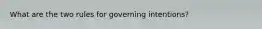 What are the two rules for governing intentions?