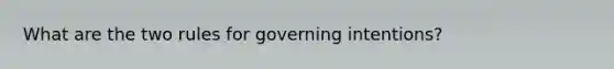 What are the two rules for governing intentions?