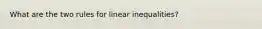 What are the two rules for linear inequalities?
