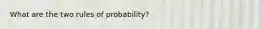 What are the two rules of probability?