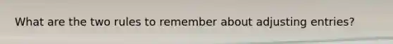 What are the two rules to remember about adjusting entries?