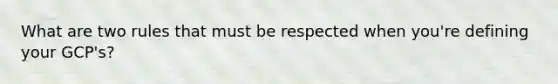 What are two rules that must be respected when you're defining your GCP's?