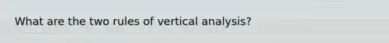 What are the two rules of vertical analysis?