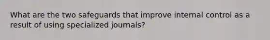 What are the two safeguards that improve internal control as a result of using specialized journals?