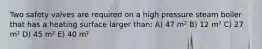 Two safety valves are required on a high pressure steam boiler that has a heating surface larger than: A) 47 m² B) 12 m² C) 27 m² D) 45 m² E) 40 m²