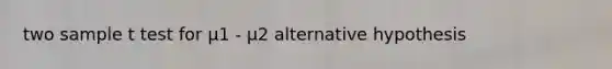 two sample t test for μ1 - μ2 alternative hypothesis