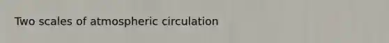 Two scales of atmospheric circulation