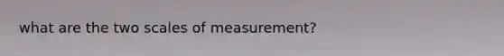 what are the two scales of measurement?