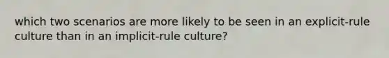 which two scenarios are more likely to be seen in an explicit-rule culture than in an implicit-rule culture?