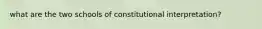 what are the two schools of constitutional interpretation?