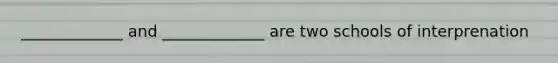 _____________ and _____________ are two schools of interprenation