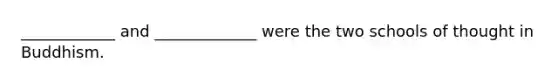 ____________ and _____________ were the two schools of thought in Buddhism.