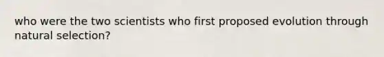 who were the two scientists who first proposed evolution through natural selection?