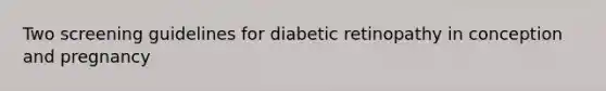 Two screening guidelines for diabetic retinopathy in conception and pregnancy