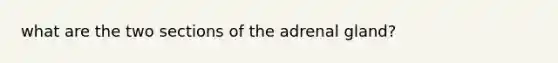 what are the two sections of the adrenal gland?