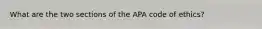 What are the two sections of the APA code of ethics?