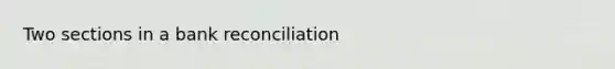 Two sections in a bank reconciliation