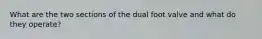 What are the two sections of the dual foot valve and what do they operate?