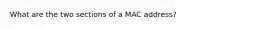 What are the two sections of a MAC address?