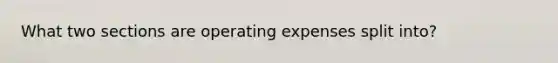 What two sections are operating expenses split into?