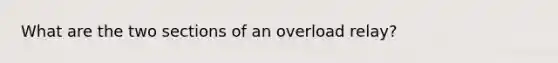 What are the two sections of an overload relay?