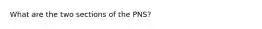 What are the two sections of the PNS?