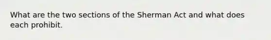 What are the two sections of the Sherman Act and what does each prohibit.