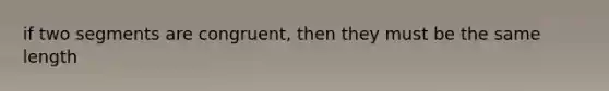 if two segments are congruent, then they must be the same length