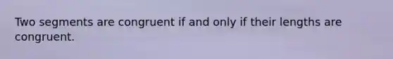 Two segments are congruent if and only if their lengths are congruent.